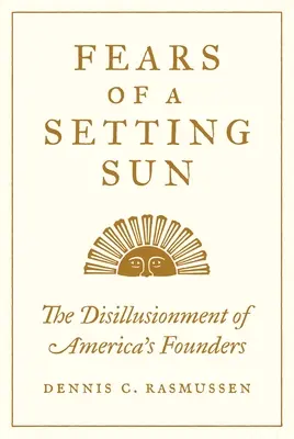 Félelmek a lenyugvó naptól: Amerika alapítóinak kiábrándulása - Fears of a Setting Sun: The Disillusionment of America's Founders