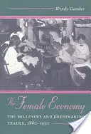 A női gazdaság: The Millinery and Dressmaking Trades, 1860-1930 - The Female Economy: The Millinery and Dressmaking Trades, 1860-1930