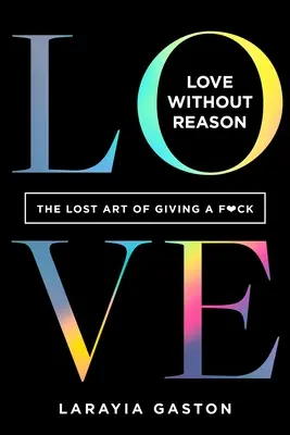 Szerelem ész nélkül: A sz*rralás elveszett művészete - Love Without Reason: The Lost Art of Giving a F*ck