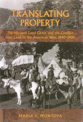 A tulajdon fordítása: The Maxwell Land Grant and the Conflict Over Land in the American West, 1840-1900 - Translating Property: The Maxwell Land Grant and the Conflict Over Land in the American West, 1840-1900