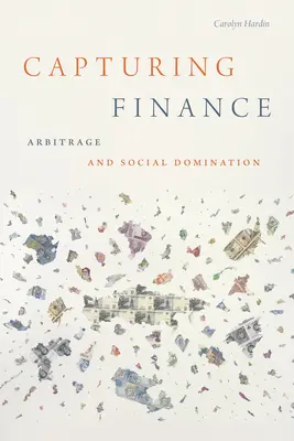 A pénzügyek megragadása: Arbitrázs és társadalmi uralom - Capturing Finance: Arbitrage and Social Domination