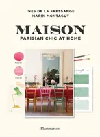 Maison: Párizsi sikk otthon - Maison: Parisian Chic at Home