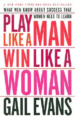 Játssz úgy, mint egy férfi, nyerj úgy, mint egy nő: Amit a férfiak tudnak a sikerről, amit a nőknek meg kell tanulniuk - Play Like a Man, Win Like a Woman: What Men Know about Success That Women Need to Learn