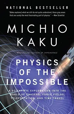 A lehetetlen fizikája: Tudományos felfedezés a fézerek, az erőtér, a teleportáció és az időutazás világába - Physics of the Impossible: A Scientific Exploration Into the World of Phasers, Force Fields, Teleportation, and Time Travel