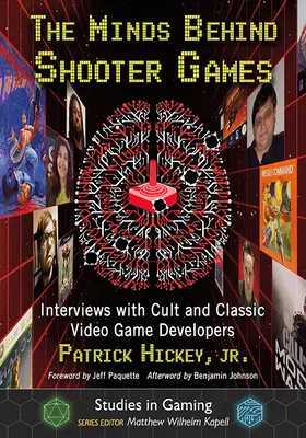 The Minds Behind Shooter Games: Interjúk kultikus és klasszikus videojáték-fejlesztőkkel - The Minds Behind Shooter Games: Interviews with Cult and Classic Video Game Developers