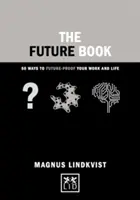 A jövő könyve: 40 módja annak, hogy biztosítsd a jövődet a munkádban és az életedben - The Future Book: 40 Ways to Future-Proof Your Work and Life