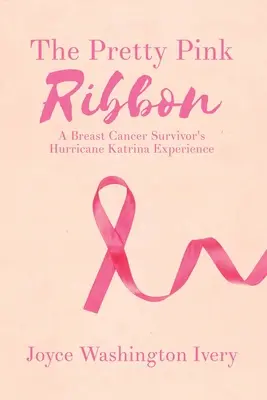 A szép rózsaszín szalag: Egy mellrák-túlélő tapasztalata a Katrina hurrikánról - The Pretty Pink Ribbon: A Breast Cancer Survivor's Hurricane Katrina Experience