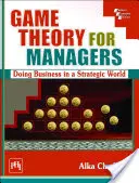 Játékelmélet menedzsereknek - Üzleti tevékenység egy stratégiai világban - Game Theory For Managers - Doing Business in a Strategic World