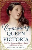 Viktória királynő cenzúrázása: Hogyan szerkesztett két úriember egy királynőt és teremtett egy ikont - Censoring Queen Victoria: How Two Gentlemen Edited a Queen and Created an Icon