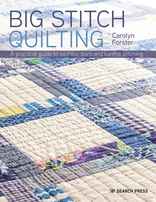 Nagy öltéses steppelés: 20 lenyűgöző projekt: Gyakorlati útmutató a varráshoz és a kézi steppeléshez - Big Stitch Quilting: A Practical Guide to Sewing and Hand Quilting 20 Stunning Projects