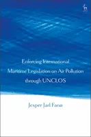 A légszennyezésre vonatkozó nemzetközi tengerészeti jogszabályok érvényesítése az UNCLOS-on keresztül - Enforcing International Maritime Legislation on Air Pollution through UNCLOS