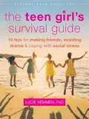 A tinilányok túlélési útmutatója: Tíz tipp a barátkozáshoz, a drámák elkerüléséhez és a szociális stressz kezeléséhez - The Teen Girl's Survival Guide: Ten Tips for Making Friends, Avoiding Drama, and Coping with Social Stress