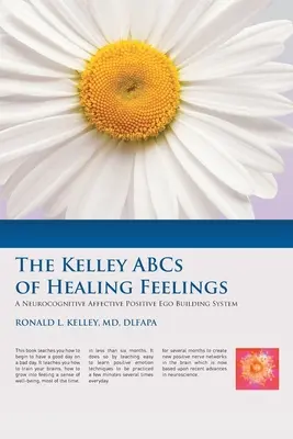 A gyógyító érzések Kelley-féle ABC-je: Egy neurokognitív affektív pozitív én-építő rendszer - The Kelley ABCs of Healing Feelings: A Neurocognitive Affective Positive Ego Building System
