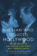 A férfi, aki elcsábította Hollywoodot: Greg Bautzer, Tinseltown leghatalmasabb ügyvédjének élete és szerelmei - The Man Who Seduced Hollywood: The Life and Loves of Greg Bautzer, Tinseltown's Most Powerful Lawyer