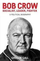 Bob Crow: Szocialista, vezető, harcos: Crow Crow: Politikai életrajz - Bob Crow: Socialist, Leader, Fighter: A Political Biography