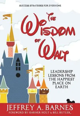 Walt bölcsessége: Vezetői leckék a világ legboldogabb helyéről - The Wisdom of Walt: Leadership Lessons from the Happiest Place on Earth