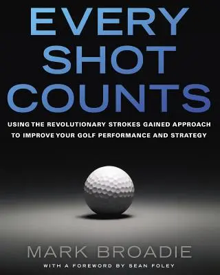 Minden lövés számít: A forradalmi Strokes Gained megközelítés segítségével javíthatja a golf teljesítményét és stratégiáját. - Every Shot Counts: Using the Revolutionary Strokes Gained Approach to Improve Your Golf Performance and Strategy