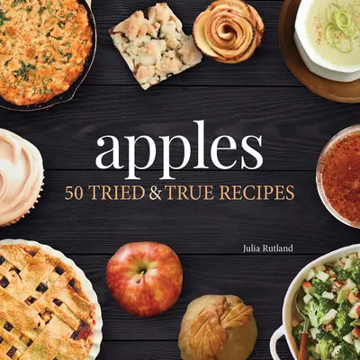 Alma: 50 kipróbált és igaz recept - Apples: 50 Tried & True Recipes