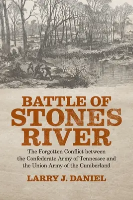 Stones River-i csata: Tennessee konföderációs hadserege és a cumberlandi uniós hadsereg közötti elfeledett konfliktus. - Battle of Stones River: The Forgotten Conflict between the Confederate Army of Tennessee and the Union Army of the Cumberland