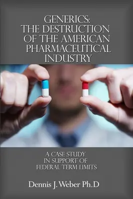 Generikumok: Az amerikai gyógyszeripar pusztulása: Esettanulmány a szövetségi határidők támogatására - Generics: The Destruction of the American Pharmaceutical Industry: A Case Study in Support of Federal Term Limits