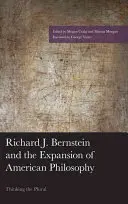 Richard J. Bernstein és az amerikai filozófia terjeszkedése: A többes számban gondolkodva - Richard J. Bernstein and the Expansion of American Philosophy: Thinking the Plural