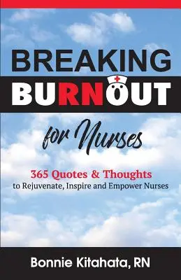 Breaking Burnout for Nurse: 365 idézet és gondolat a nővérek felfrissítésére, inspirálására és megerősítésére - Breaking Burnout for Nurse: 365 Quotes and Thoughts to Rejuvenate, Inspire and Empower Nurses