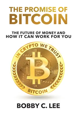 A Bitcoin ígérete: A pénz jövője és hogyan válhat az Ön hasznára - The Promise of Bitcoin: The Future of Money and How It Can Work for You