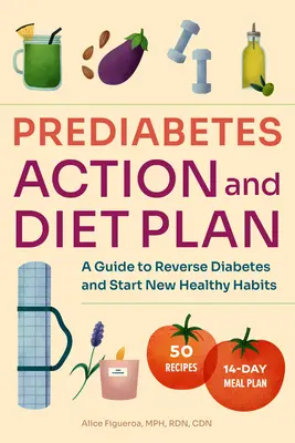 Prediabetes diéta és cselekvési terv: Útmutató a prediabétesz visszafordításához és új, egészséges szokások kialakításához - Prediabetes Diet and Action Plan: A Guide to Reverse Prediabetes and Start New Healthy Habits