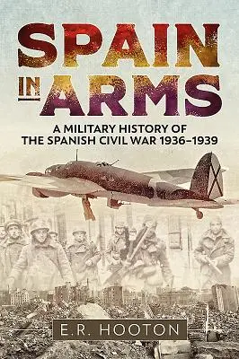 Spanyolország fegyverben: A spanyol polgárháború 1936-1939 közötti katonai története - Spain in Arms: A Military History of the Spanish Civil War 1936-1939