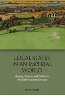 Helyi államok egy birodalmi világban: Identitás, társadalom és politika a kora újkori Dekkánban - Local States in an Imperial World: Identity, Society and Politics in the Early Modern Deccan