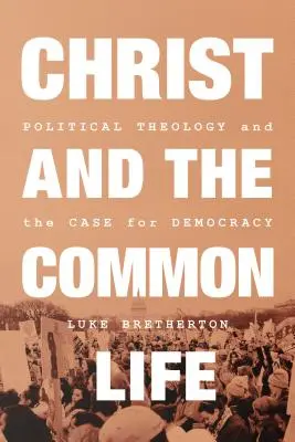 Krisztus és a közös élet: Politikai teológia és a demokrácia ügye - Christ and the Common Life: Political Theology and the Case for Democracy