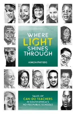 Ahol a fény átragyog: A dél-afrikai állami iskolák tehetséges tanárainak történetei - Where Light Shines Through: Tales of Can-Do Teachers in South Africa's No-Fee Public Schools