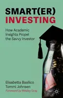 Okos(er) befektetés: How Academic Insights Propel the Savvy Investor (Hogyan hajtják a tudós meglátások a hozzáértő befektetőt) - Smart(er) Investing: How Academic Insights Propel the Savvy Investor