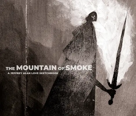 A füsthegy: Jeffrey Alan Love vázlatkönyve - The Mountain of Smoke: A Jeffrey Alan Love Sketchbook