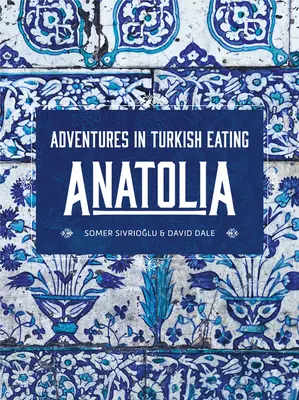 Anatólia: Kalandozások a török étkezésben - Anatolia: Adventures in Turkish Eating