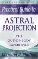 Gyakorlati útmutató az asztrális projekcióhoz: A testen kívüli élmény - Practical Guide to Astral Projection: The Out-Of-Body Experience