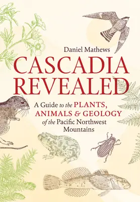 Cascadia Revealed: A Guide to the Plants, Animals & Geology of the Pacific Northwest Mountains (Útmutató a csendes-óceáni északnyugati hegység növényeihez, állataihoz és geológiájához) - Cascadia Revealed: A Guide to the Plants, Animals & Geology of the Pacific Northwest Mountains