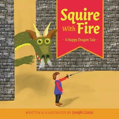 Squire with Fire (A tűzzel teli földesúr): A Happy Dragon Tale - Squire With Fire: A Happy Dragon Tale