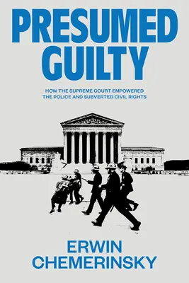 Bűnösnek vélve: Hogyan hatalmazta fel a Legfelsőbb Bíróság a rendőrséget és ássa alá a polgári jogokat? - Presumed Guilty: How the Supreme Court Empowered the Police and Subverted Civil Rights