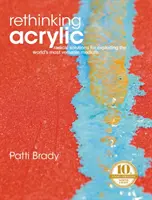 Az akril újragondolása: Radikális megoldások a világ legsokoldalúbb médiumának kihasználására - Rethinking Acrylic: Radical Solutions for Exploiting the World's Most Versatile Medium