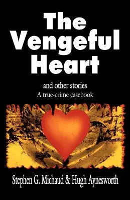 A bosszúálló szív: And Other Stories: A True-Crime Casebook - The Vengeful Heart: And Other Stories: A True-Crime Casebook