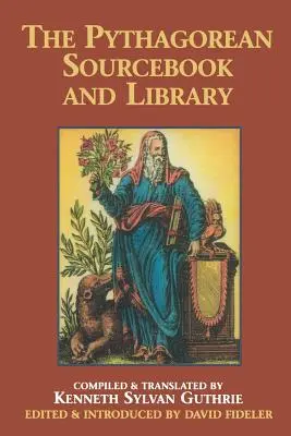 A Pitagorasz forráskönyv és könyvtár: A Pitagoraszhoz és a püthagoraszi filozófiához kapcsolódó ókori írások antológiája - The Pythagorean Sourcebook and Library: An Anthology of Ancient Writings Which Relate to Pythagoras and Pythagorean Philosophy