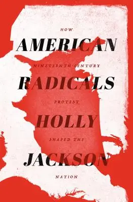 Amerikai radikálisok: Hogyan formálta a nemzetet a tizenkilencedik századi tiltakozás - American Radicals: How Nineteenth-Century Protest Shaped the Nation