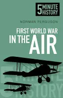 Az első világháború a levegőben: 5 perces történelemkönyv - First World War in the Air: 5 Minute History