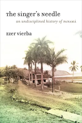 Az énekesnő tűje: Panam fegyelmezetlen története - The Singer's Needle: An Undisciplined History of Panam