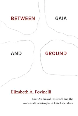 Gaia és a föld között: A létezés négy axiómája és a késői liberalizmus őskatasztrófája - Between Gaia and Ground: Four Axioms of Existence and the Ancestral Catastrophe of Late Liberalism