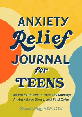 Szorongásoldó napló tizenéveseknek: Irányított gyakorlatok a szorongás kezeléséhez, a stressz enyhítéséhez és a nyugalom megtalálásához - Anxiety Relief Journal for Teens: Guided Exercises to Help You Manage Anxiety, Ease Stress, and Find Calm