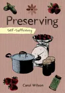 Önellátás: Preserving: Dzsemek, zselék, savanyúságok és még sok minden más. - Self-Sufficiency: Preserving: Jams, Jellies, Pickles and More