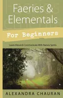 Tündérek és elementálok kezdőknek: Ismerje meg és kommunikáljon a természet szellemeivel - Faeries & Elementals for Beginners: Learn about & Communicate with Nature Spirits