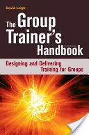 A csoportos tréner kézikönyve: Képzések tervezése és lebonyolítása csoportok számára - The Group Trainer's Handbook: Designing and Delivering Training for Groups